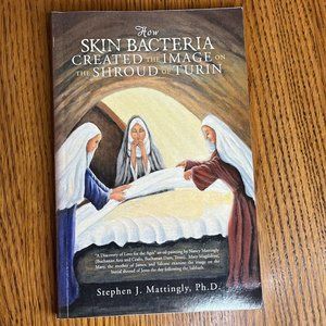 How Skin Bacteria Created The Image On The Shroud Of Turin By Mattingly - Signed